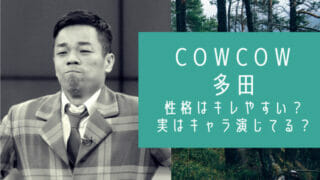 COWCOW多田の性格キレる